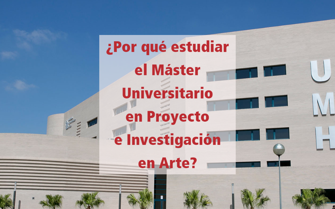 ¿Por qué estudiar el Máster Universitario en Proyecto e Investigación en Arte?